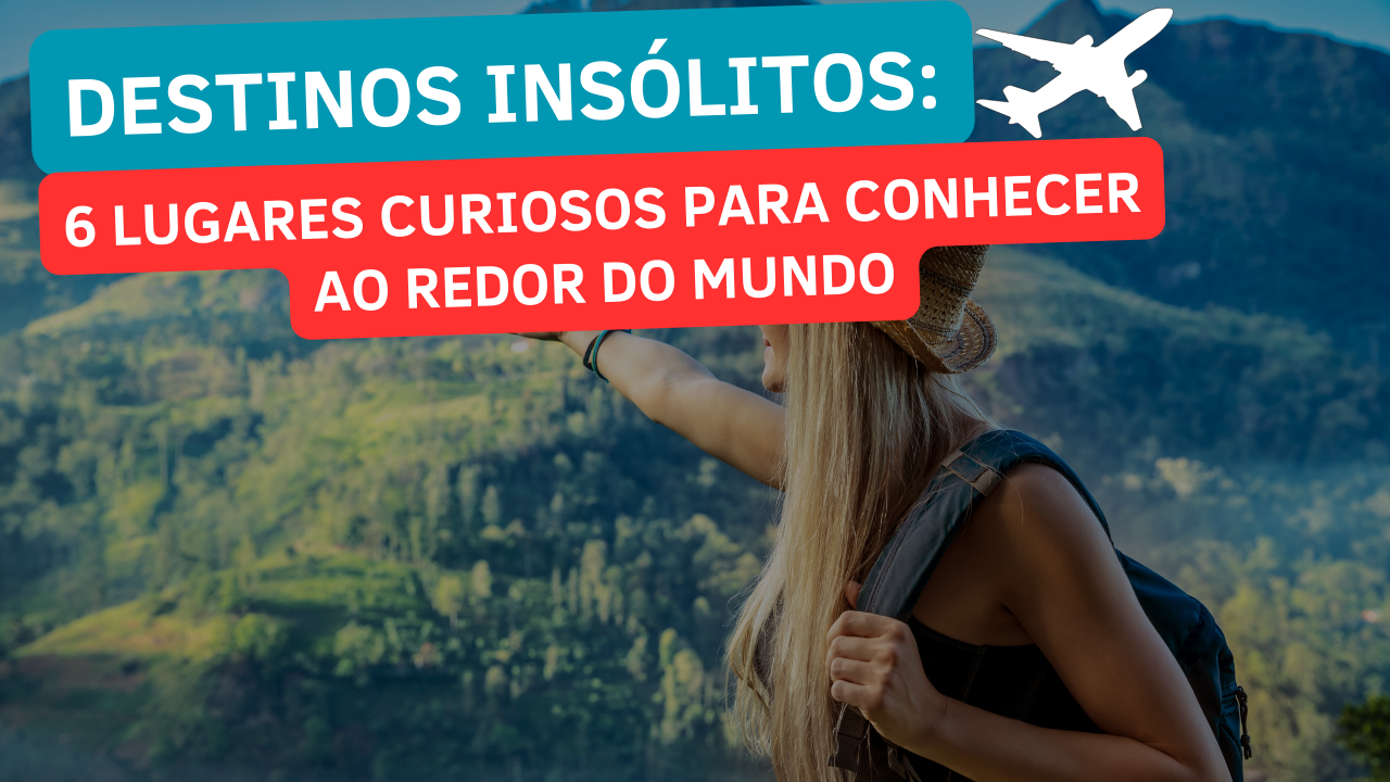 Destinos Insólitos: 6 Lugares Curiosos para Conhecer ao Redor do Mundo