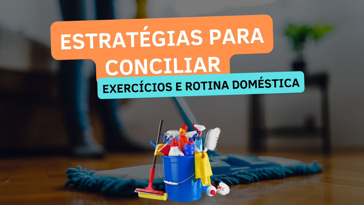 Estratégias para Conciliar Exercícios e Rotina Doméstica