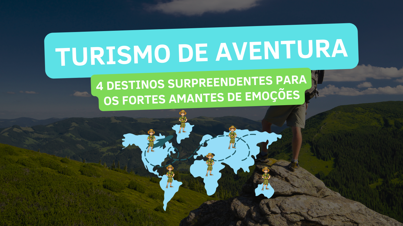 Turismo de Aventura: 4 Destinos Surpreendentes para os Fortes Amantes de Emoções