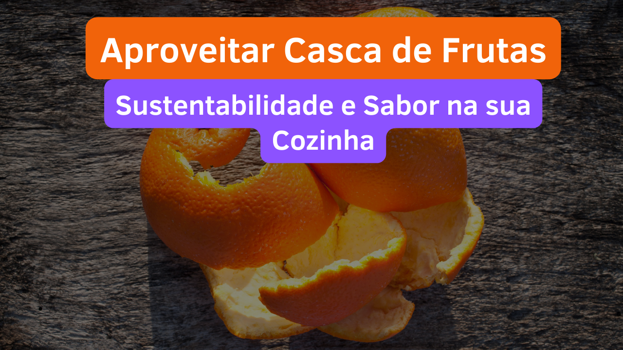 Aproveitar Casca de Frutas: Sustentabilidade e Sabor na sua Cozinha