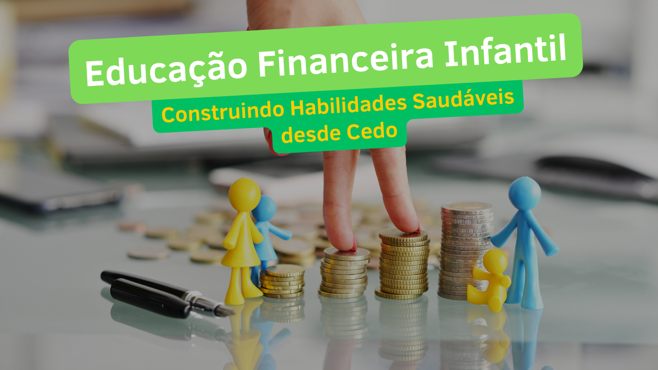 Educação Financeira Infantil: 7 Passo de Como Construindo Habilidades Saudáveis desde Cedo