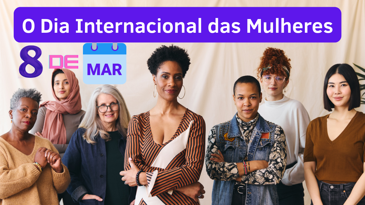 O Dia Internacional das Mulheres: Um Marco no Empoderamento Feminino