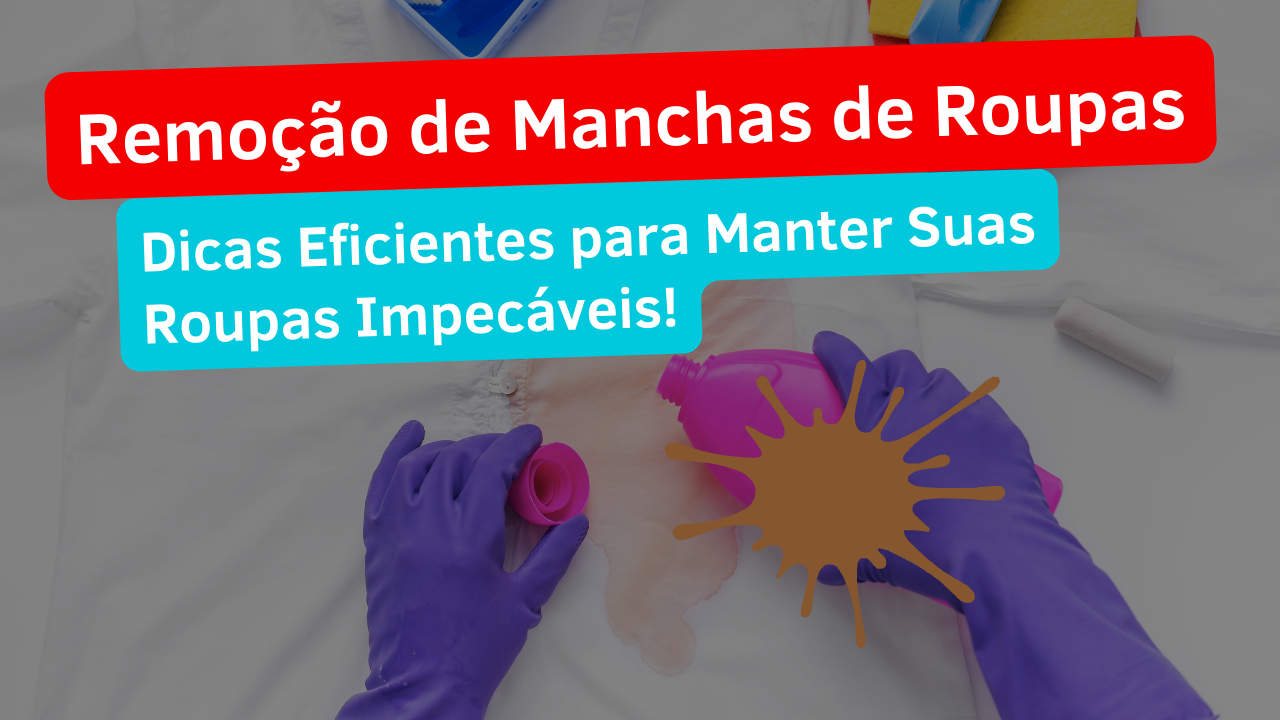 Remoção de Manchas de Roupas: Dicas Eficientes para Manter Suas Roupas Impecáveis