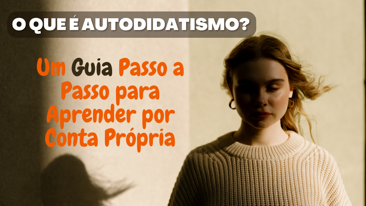 O que é Autodidatismo? Um Guia Passo a Passo para Aprender por Conta Própria