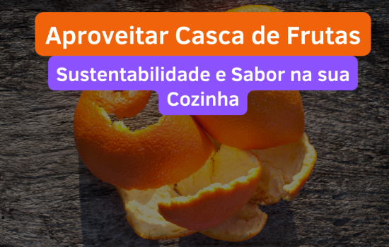 Aproveitar Casca de Frutas: Sustentabilidade e Sabor na sua Cozinha