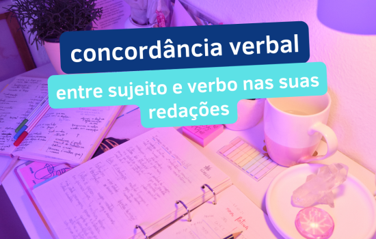 Atente-se à concordância verbal entre sujeito e verbo nas suas redações