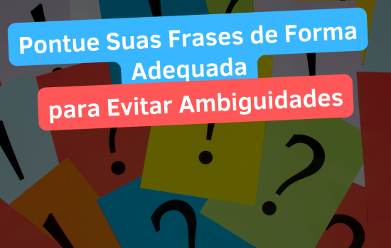 Pontuação de Frases de Forma Adequada para Evitar Ambiguidades Em 5 Passos